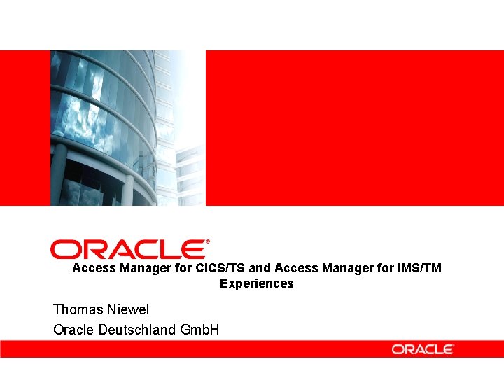 Access Manager for CICS/TS and Access Manager for IMS/TM Experiences Thomas Niewel Oracle Deutschland