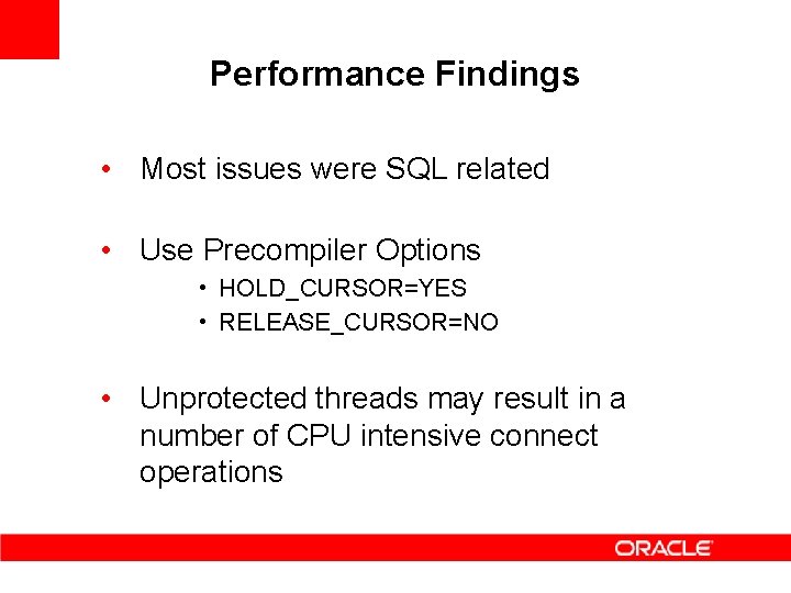 Performance Findings • Most issues were SQL related • Use Precompiler Options • HOLD_CURSOR=YES