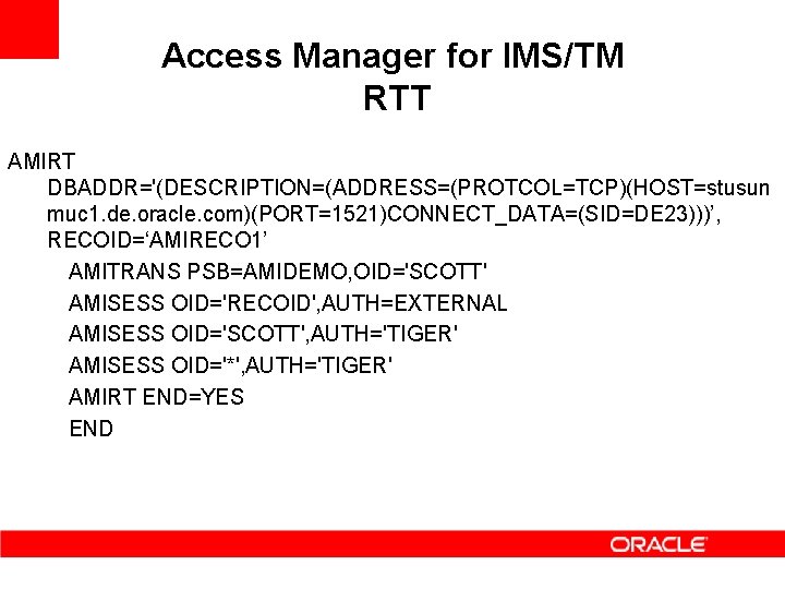 Access Manager for IMS/TM RTT AMIRT DBADDR='(DESCRIPTION=(ADDRESS=(PROTCOL=TCP)(HOST=stusun muc 1. de. oracle. com)(PORT=1521)CONNECT_DATA=(SID=DE 23)))’, RECOID=‘AMIRECO