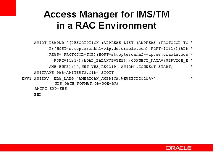 Access Manager for IMS/TM in a RAC Environment AMIRT DBADDR='(DESCRIPTION=(ADDRESS_LIST=(ADDRESS=(PROTOCOL=TC P)(HOST=stuopteronhh 1 -vip. de.