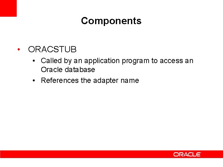 Components • ORACSTUB • Called by an application program to access an Oracle database