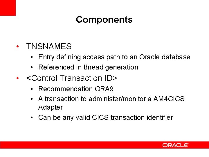 Components • TNSNAMES • Entry defining access path to an Oracle database • Referenced