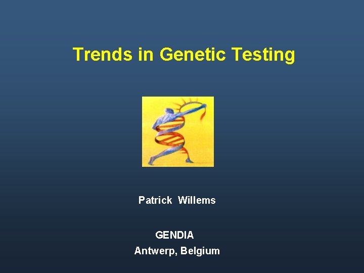 Trends in Genetic Testing Patrick Willems GENDIA Antwerp, Belgium 