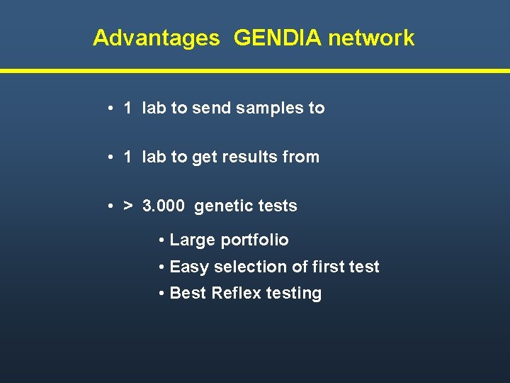 Advantages GENDIA network • 1 lab to send samples to • 1 lab to