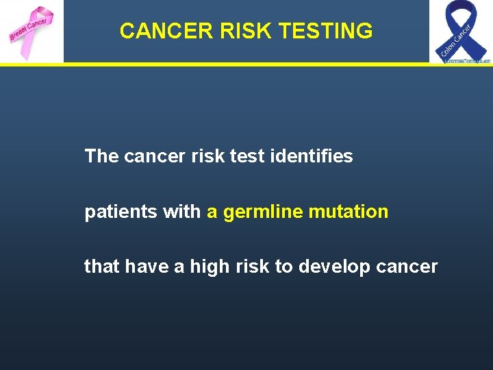 CANCER RISK TESTING The cancer risk test identifies patients with a germline mutation that