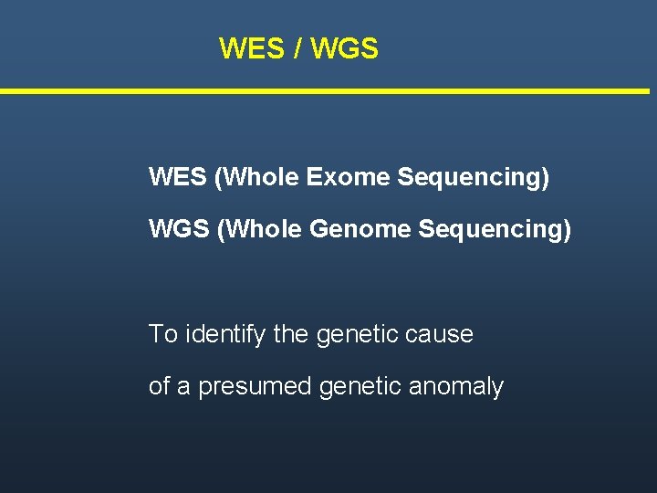 WES / WGS WES (Whole Exome Sequencing) WGS (Whole Genome Sequencing) To identify the