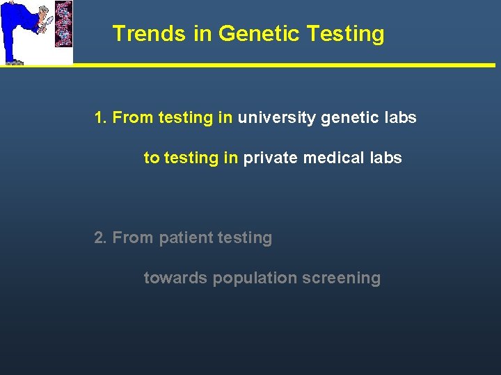 Trends in Genetic Testing 1. From testing in university genetic labs to testing in