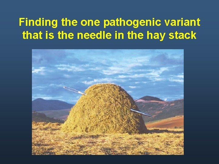 Finding the one pathogenic variant that is the needle in the hay stack 