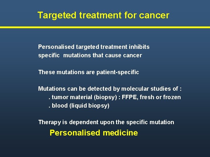 Targeted treatment for cancer Personalised targeted treatment inhibits specific mutations that cause cancer These