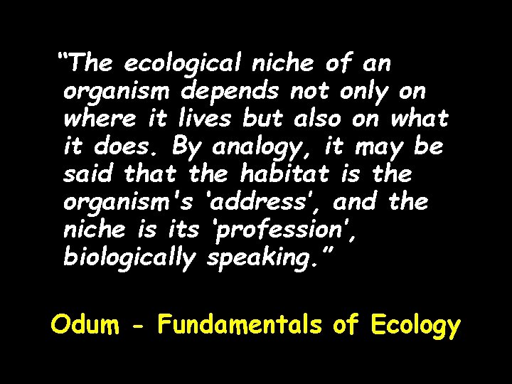 “The ecological niche of an organism depends not only on where it lives but