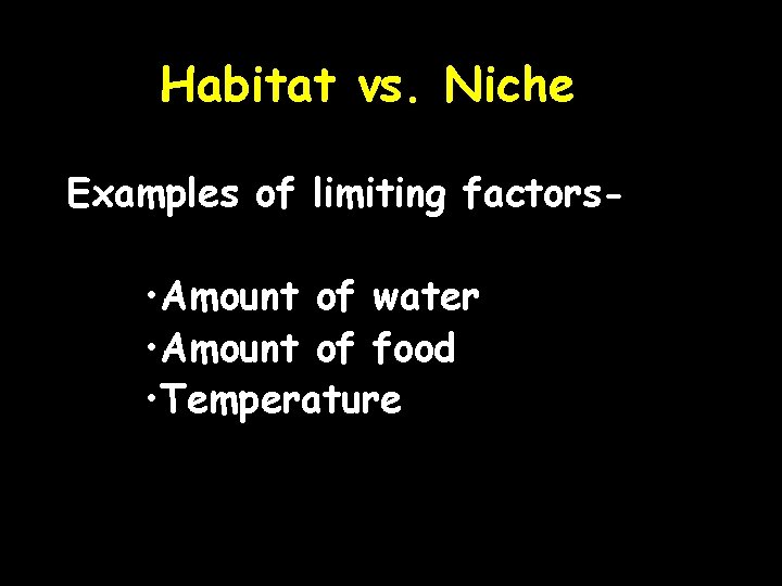 Habitat vs. Niche Examples of limiting factors- • Amount of water • Amount of