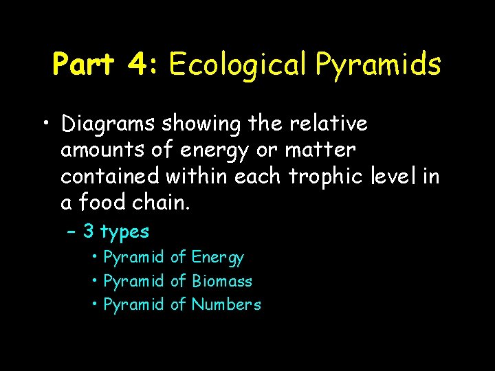 Part 4: Ecological Pyramids • Diagrams showing the relative amounts of energy or matter