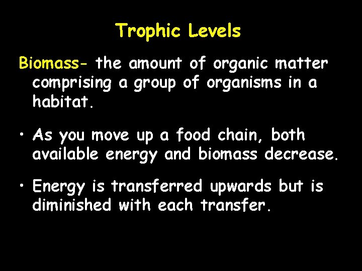 Trophic Levels Biomass- the amount of organic matter comprising a group of organisms in