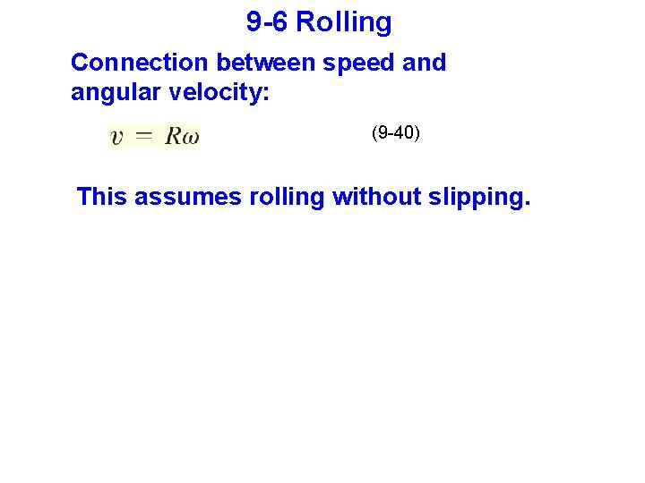 9 -6 Rolling Connection between speed angular velocity: (9 -40) This assumes rolling without