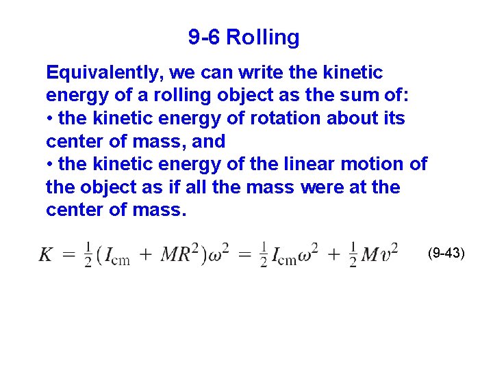 9 -6 Rolling Equivalently, we can write the kinetic energy of a rolling object