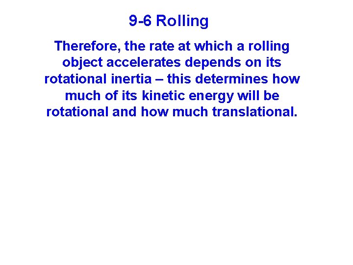 9 -6 Rolling Therefore, the rate at which a rolling object accelerates depends on