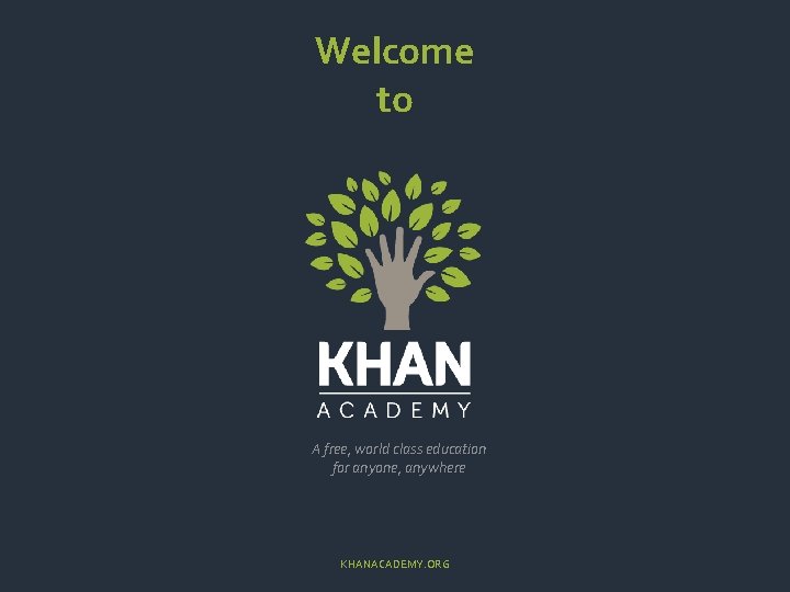 Welcome to A free, world class education for anyone, anywhere KHANACADEMY. ORG 