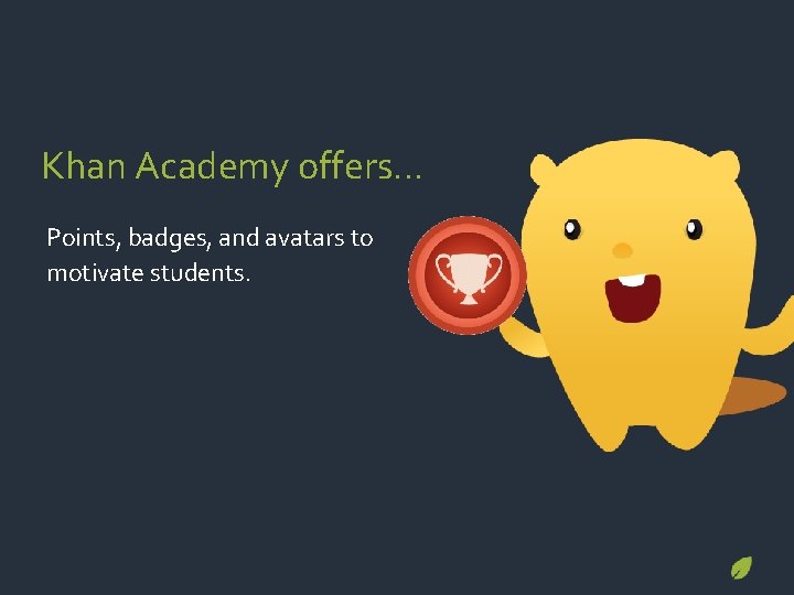 Khan Academy offers… Points, badges, and avatars to motivate students. 