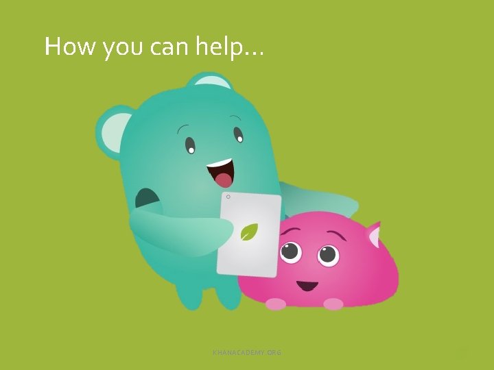 How you can help… KHANACADEMY. ORG 