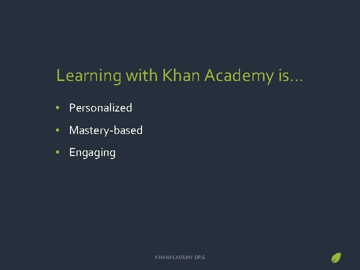 Learning with Khan Academy is… • Personalized • Mastery-based • Engaging KHANACADEMY. ORG 