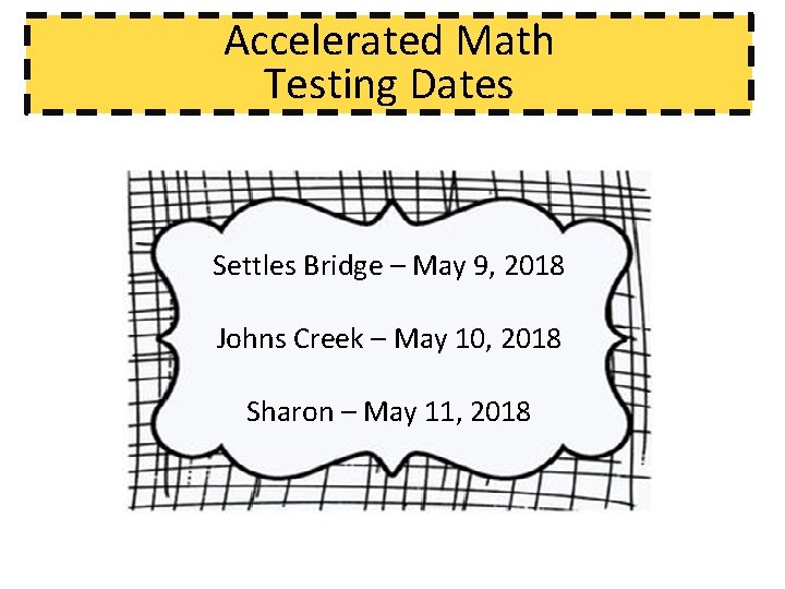 Accelerated Math Testing Dates Settles Bridge – May 9, 2018 Johns Creek – May
