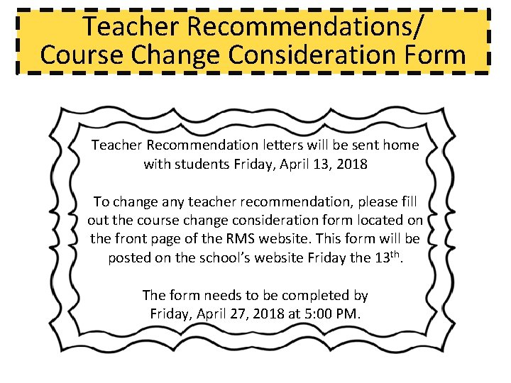 Teacher Recommendations/ Course Change Consideration Form Teacher Recommendation letters will be sent home with