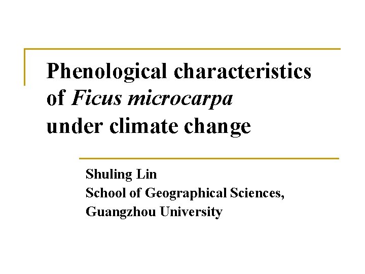 Phenological characteristics of Ficus microcarpa under climate change Shuling Lin School of Geographical Sciences, Phenological characteristics of Ficus microcarpa under climate change Shuling Lin School of Geographical Sciences,