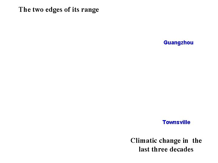 The two edges of its range Guangzhou Townsville Climatic change in the last three The two edges of its range Guangzhou Townsville Climatic change in the last three