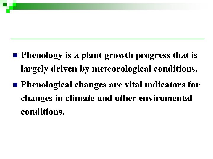 n Phenology is a plant growth progress that is largely driven by meteorological conditions. n Phenology is a plant growth progress that is largely driven by meteorological conditions.