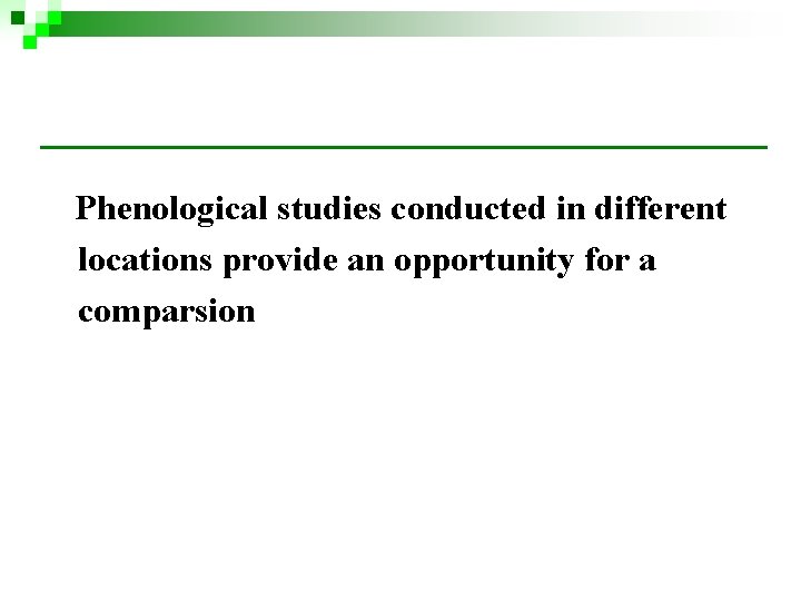 Phenological studies conducted in different locations provide an opportunity for a comparsion Phenological studies conducted in different locations provide an opportunity for a comparsion