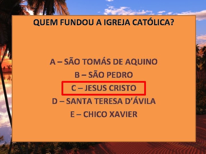 QUEM FUNDOU A IGREJA CATÓLICA? A – SÃO TOMÁS DE AQUINO B – SÃO
