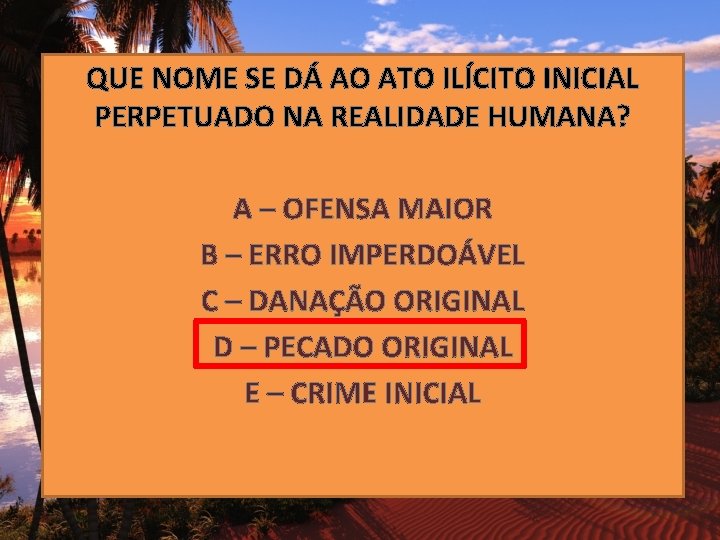 QUE NOME SE DÁ AO ATO ILÍCITO INICIAL PERPETUADO NA REALIDADE HUMANA? A –