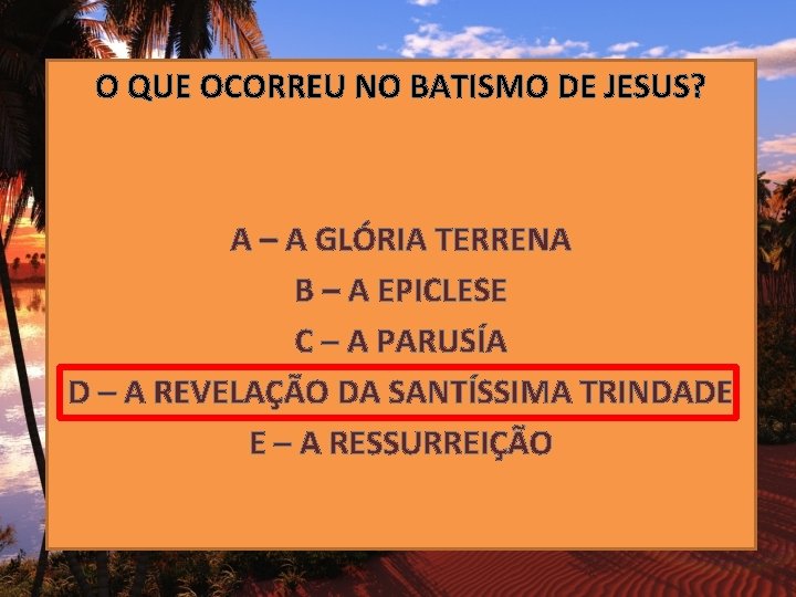 O QUE OCORREU NO BATISMO DE JESUS? A – A GLÓRIA TERRENA B –