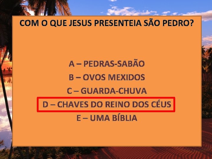 COM O QUE JESUS PRESENTEIA SÃO PEDRO? A – PEDRAS-SABÃO B – OVOS MEXIDOS