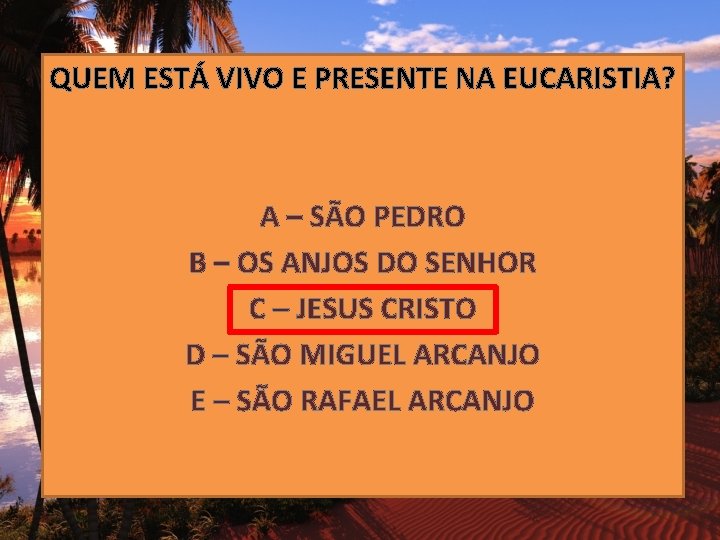 QUEM ESTÁ VIVO E PRESENTE NA EUCARISTIA? A – SÃO PEDRO B – OS