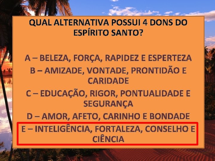QUAL ALTERNATIVA POSSUI 4 DONS DO ESPÍRITO SANTO? A – BELEZA, FORÇA, RAPIDEZ E