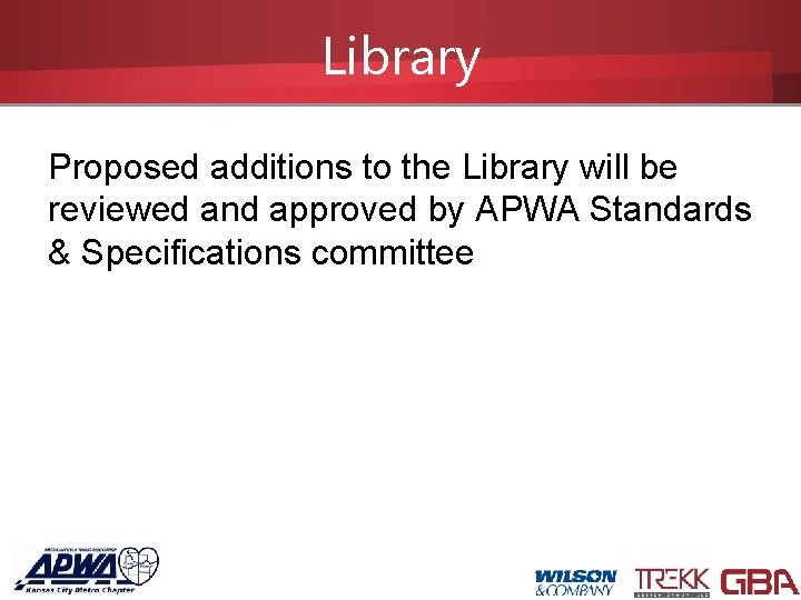 Library Proposed additions to the Library will be reviewed and approved by APWA Standards