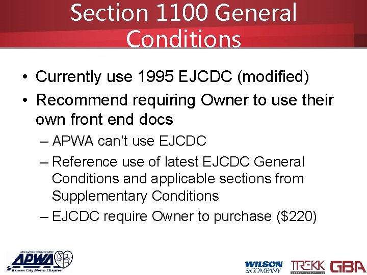 Section 1100 General Conditions • Currently use 1995 EJCDC (modified) • Recommend requiring Owner