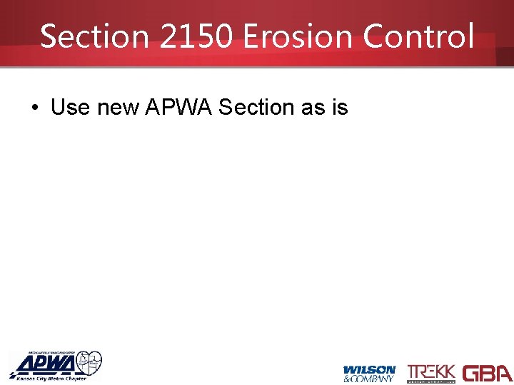 Section 2150 Erosion Control • Use new APWA Section as is 