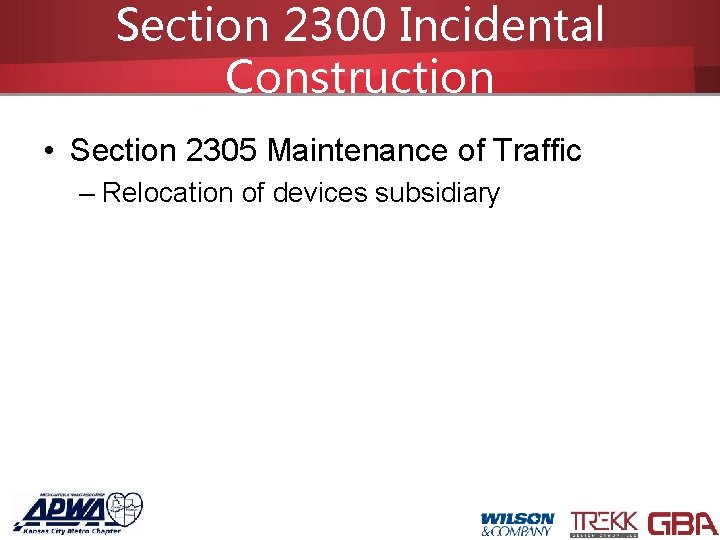 Section 2300 Incidental Construction • Section 2305 Maintenance of Traffic – Relocation of devices