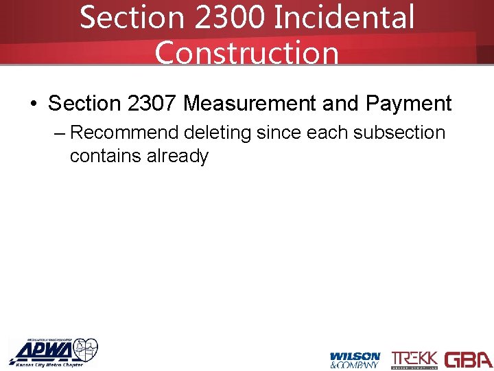 Section 2300 Incidental Construction • Section 2307 Measurement and Payment – Recommend deleting since