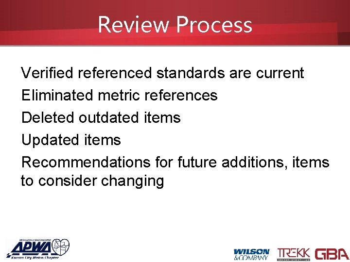 Review Process Verified referenced standards are current Eliminated metric references Deleted outdated items Updated