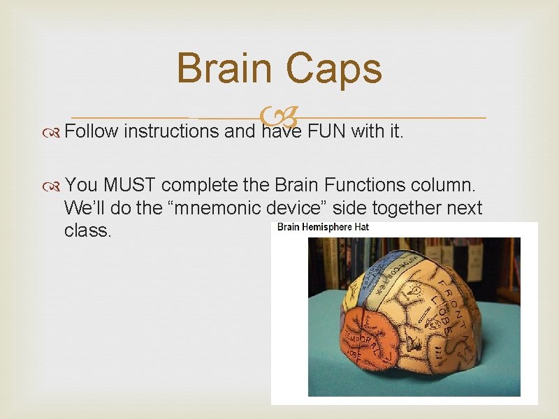 Brain Caps Follow instructions and have FUN with it. You MUST complete the Brain