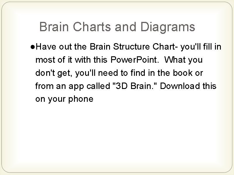 Brain Charts and Diagrams ●Have out the Brain Structure Chart- you'll fill in most
