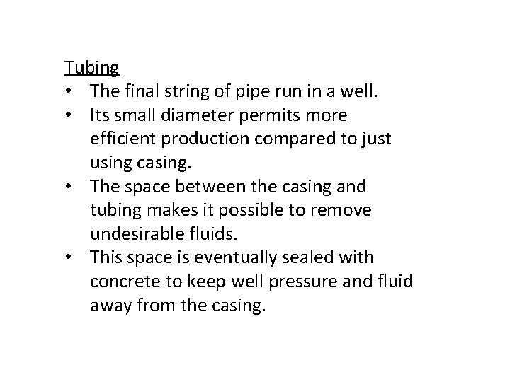 Tubing • The final string of pipe run in a well. • Its small