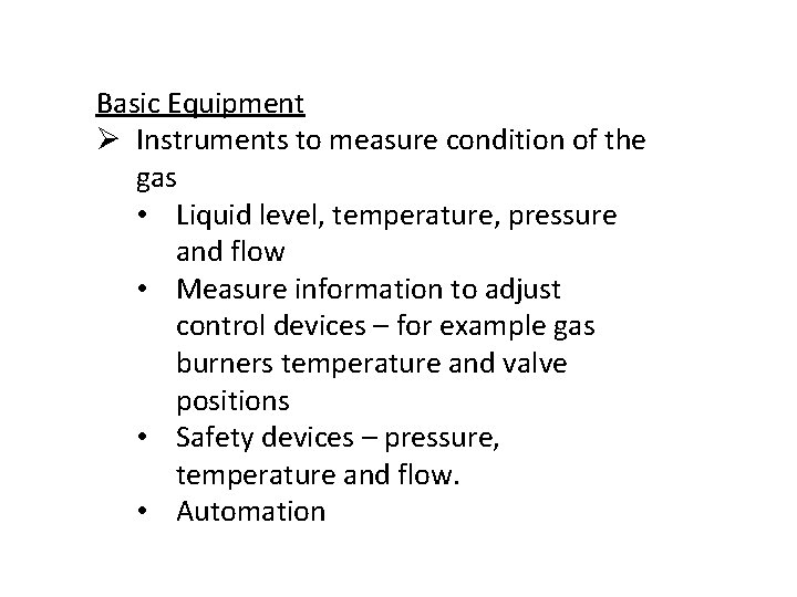 Basic Equipment Ø Instruments to measure condition of the gas • Liquid level, temperature,