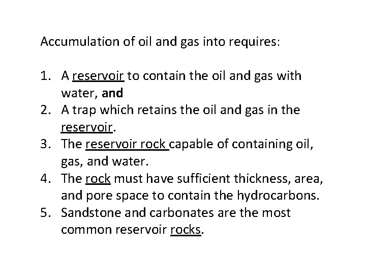 Accumulation of oil and gas into requires: 1. A reservoir to contain the oil