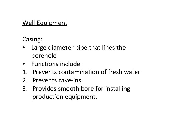Well Equipment Casing: • Large diameter pipe that lines the borehole • Functions include: