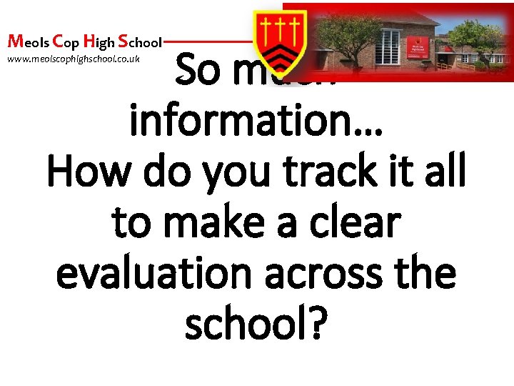 Meols Cop High School So much information… How do you track it all to