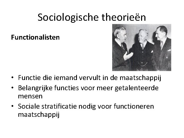 Sociologische theorieën Functionalisten • Functie die iemand vervult in de maatschappij • Belangrijke functies